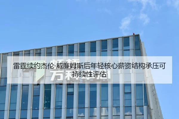 雷霆续约杰伦·威廉姆斯后年轻核心薪资结构承压可持续性评估
