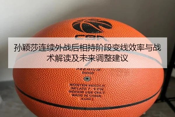 孙颖莎连续外战后相持阶段变线效率与战术解读及未来调整建议