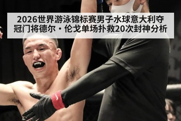 2026世界游泳锦标赛男子水球意大利夺冠门将德尔·伦戈单场扑救20次封神分析
